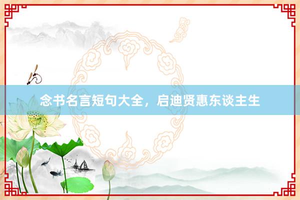 念书名言短句大全,启迪贤惠东谈主生