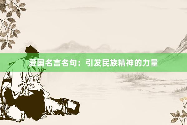 爱国名言名句：引发民族精神的力量
